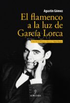 FLAMENCO A LA LUZ DE GARCIA LORCA, EL, de AGUSTIN GOMEZ | portada del libro