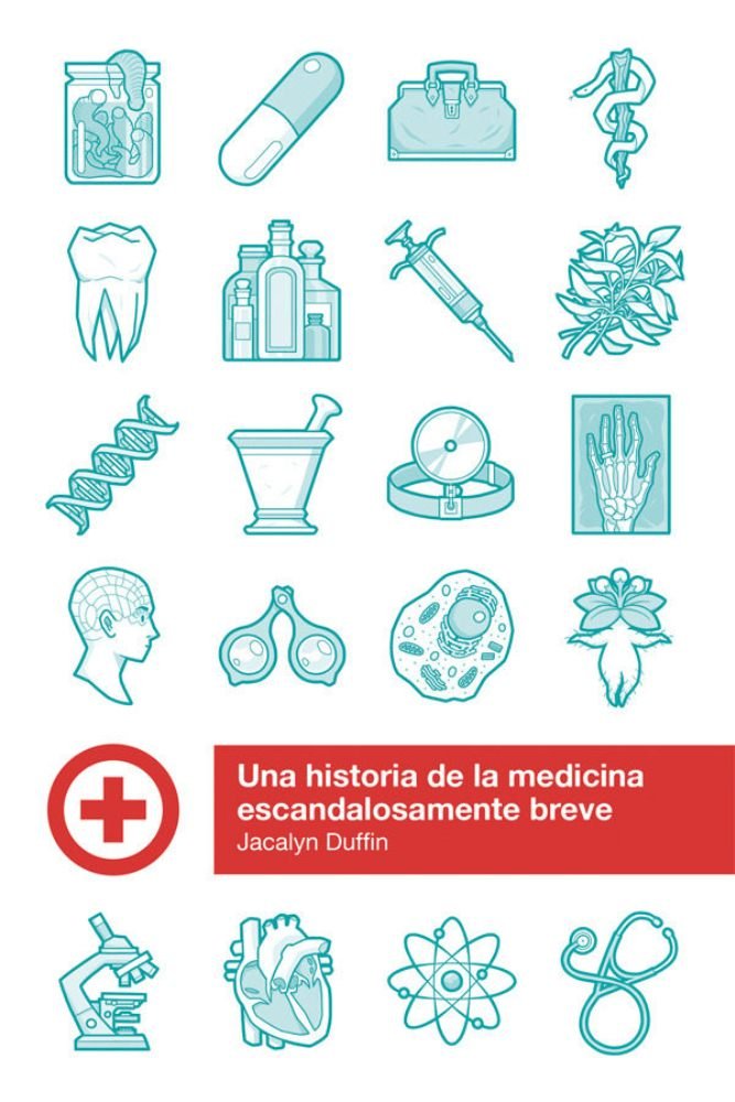 UNA HISTORIA DE LA MEDICINA ESCANDALOSAMENTE BREVE, de DUFFIN, JACALYN | portada del libro