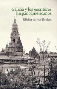 Galicia y los escritores hispanoamericanos, de Esteban, JoséÄ | portada del libro