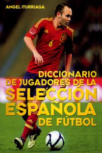 Diccionario de jugadores de la selección española de fútbol, de Iturriaga Barco, Ángel | portada del libro