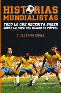 Historias mundialistas, de Knoll, Guillermo | portada del libro