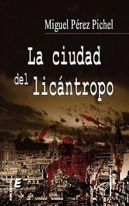 CIUDAD DEL LICANTROPO, LA, de PEREZ PICHEL, MIGUEL | portada del libro
