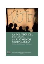 LA POLITICA DEL SIGLO XXI: ¿MÁS O MENOS CIUDADANÍA?, de Varios autores | portada del libro