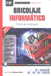 Bricolaje informático. Taller de Hardware, de Moreno Pérez, Juan Carlos | portada del libro