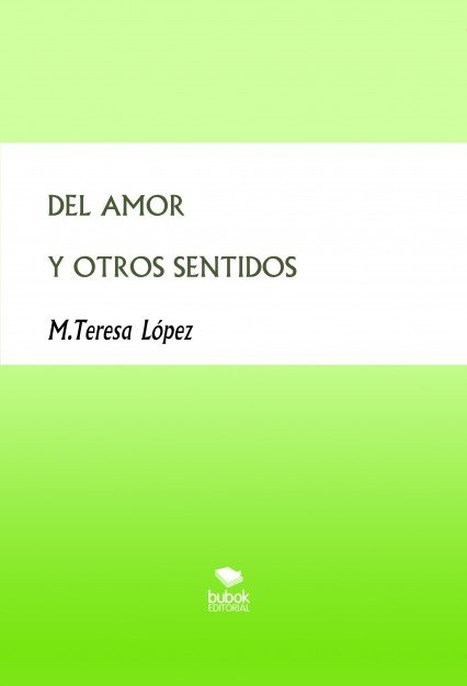 DEL AMOR Y OTROS SENTIDOS, de PASTOR TERESA LÓPEZ, MARIA | portada del libro