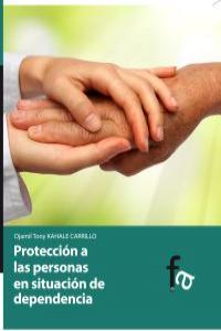 Protección a las personas en situación de dependencia, de DJAMIL TONY KAHALE CARRILLO | portada del libro