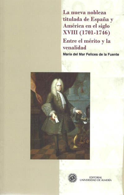 La nueva nobleza titulada de España y América en el siglo XVIII (1701-1746). Entre el mérito y la ve, de Felices de la Fuente