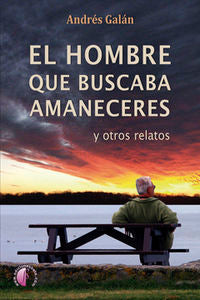 El hombre que buscaba amaneceres, de GALAN MONROY,ANDRES | portada del libro