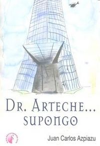 Dr. Arteche... supongo, de AZPIAZU,JUAN CARLOS | portada del libro