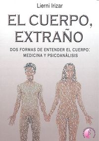 El cuerpo, extraño. Dos formas de entender el cuerpo medicina y psicoanalis, de IRIZAR,LIERNI | portada del libro