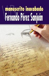 Manuscrito inacabado, de PEREZ SANJUAN, FERNANDO | portada del libro