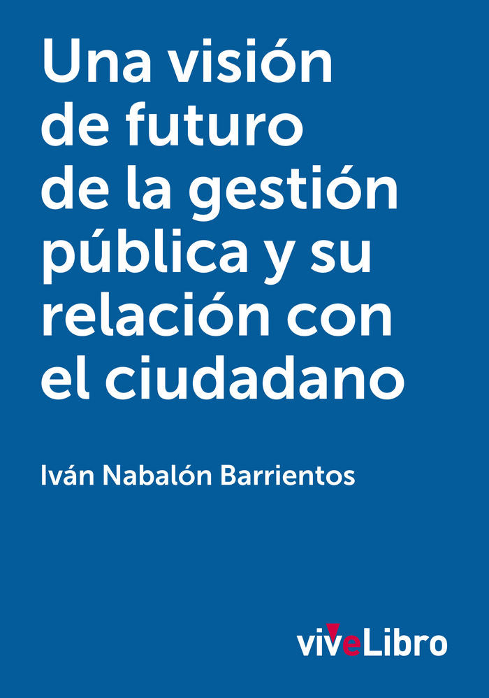 Una visión de futuro de la gestión pública y su relación con el ciudadano, de NABALON BARRIENTOS | portada del libro