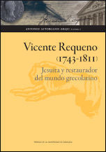 Vicente Requeno (1743-1811). Jesuita y restaurador del mundo grecolatino, de Astorgano Abajo, Antonio | portada del libro