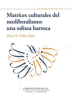 Matrices culturales del neoliberalismo: una odisea barroca, de Colón Zayas, Eliseo | portada del libro