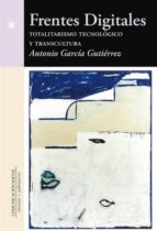Frentes digitales: Totalitarismo tecnológico y transcultura, de ANTONIO GARCIA GUTIERREZ | portada del libro