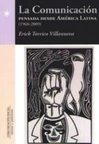 La comunicación pensada desde América Latina (1960-2009), de ERICK TORRICO VILLANUEVA | portada del libro