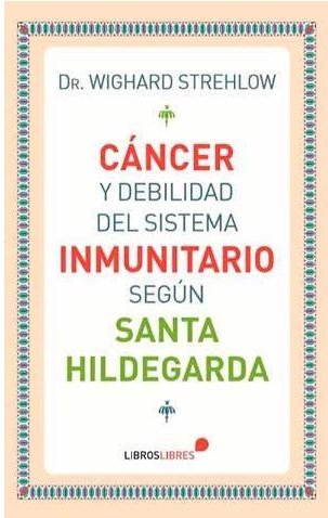 Cáncer y debilidad del sistema inmunitario según Santa Hildegarda, de Dr. Wighard Strehlow | portada del libro