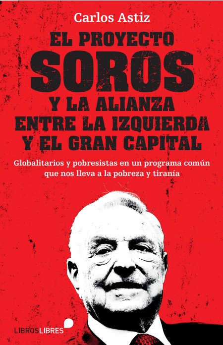 EL PROYECTO SOROS Y LA ALIANZA ENTRE LA IZQUIERDA Y EL GRAN CAPITAL, de CARLOS ASTIZ | portada del libro