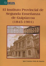 El instituto provincial de segunda enseñanza de Guipúzcoa, 1845-1901, de Camino Ortiz de Barrón | portada del libro