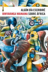 Algún día escribiré sobre África, de Wainaina, Binyavanga | portada del libro