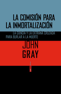 La Comisión para la inmortalización, de Gray, John | portada del libro