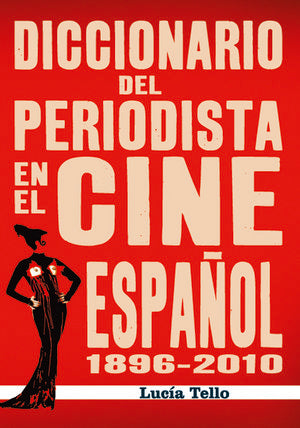 DICCIONARIO DEL PERIODISTA EN EL CINE ESPAÑOL 1896/2010, de TELLO, LUCIA | portada del libro