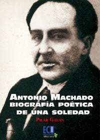 Antonio Machado. Biografía poética de una soledad, de Galán García | portada del libro