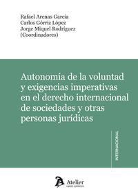 Autonomía de la voluntad y exigencias imperativas en el Derecho internacional de sociedades y otras, de Arenas García, Rafael