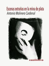 Escenas extrañas en la mina de plata, de Molinero Cardenal, Antonio | portada del libro