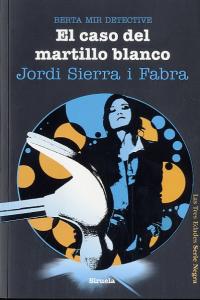 El caso del martillo blanco. Berta Mir detective, de Sierra i Fabra, Jordi | portada del libro
