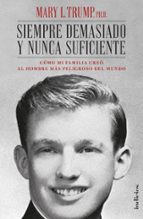 SIEMPRE DEMASIADO Y NUNCA SUFICIENTE. CÓMO MI FAMILIA CREÓ AL HOM BRE MÁS PELIGROSO DEL MUNDO, de Mary L. Trump | portada del