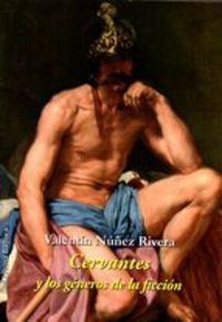 CERVANTES Y LOS GENEROS DE LA FICCION, de NUÑEZ RIVERA | portada del libro