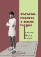 Corazón, regates y pases largos, de VICENTE MONGE GARCIA | portada del libro