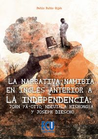 La narrativa namibia en inglés anterior a la independencia: John ya-Otto, Ndeutala Hishongwa y Josep, de Rubio Gijón, Pablo |