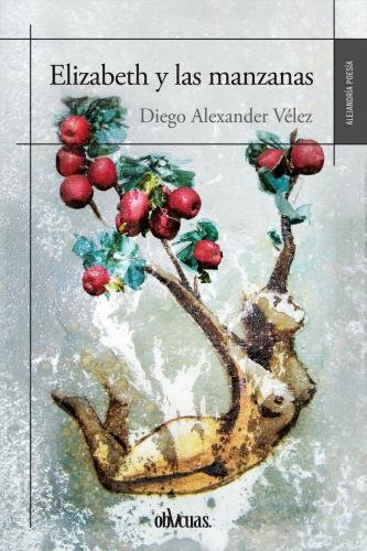 ELIZABETH Y LAS MANZANAS, de VéLEZ, DIEGO ALEXANDER | portada del libro