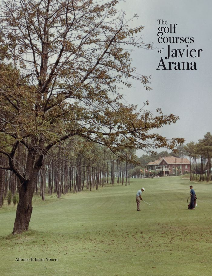 The golf courses of Javier Arana, de Erhard Ybarra, Alfonso | portada del libro