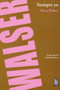 Siempre yo, de Walser, Alissa | portada del libro