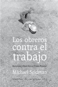 Los obreros contra el trabajo, de Seidman, Michael | portada del libro