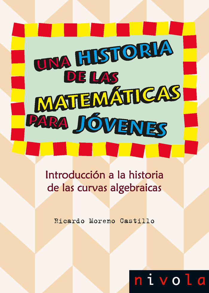 Una historia de las matemáticas para jóvenes. Introducción a la historia de las curvas algebraicas, de Moreno Castillo, Ricar