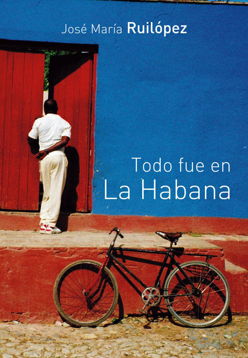 Todo fue en La Habana, de JOSé MARíA RUILOPEZ | portada del libro