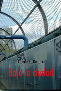 BAJO LA CIUDAD, de Reguera | portada del libro