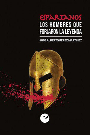 Espartanos. Los hombres que forjaron la leyenda, de Pérez, José Alberto | portada del libro