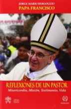 REFLEXIONES DE UN PASTOR.MISERICORDIA, MISIÓN,TESTIMONIO Y VIDA, de Papa Francisco | portada del libro