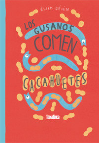 Los gusanos comen cacahuetes, de Géhin, Élisa | portada del libro