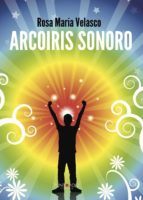 Arcoiris sonoro, de ROSA MARIA VELASCO | portada del libro