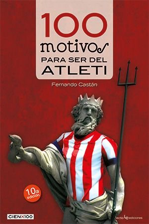 100 motivos para ser del Atleti, de Castán, Fernando | portada del libro