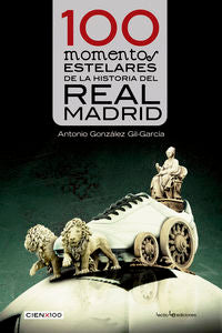 100 momentos estelares de la historia del Real Madrid, de ANTONIO GONZáLEZ GIL-GARCíA | portada del libro