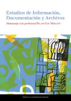 Estudios de Información, Documentación y Archivos. Homenaje a la profesora Pilar Gay Molins, de PILAR GAY MOLINS | portada de