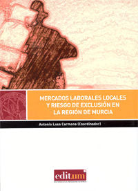 Mercados Laborales Locales y Riesgo de Exclusión en la Región de Murcia, de LOSA CARMONA | portada del libro
