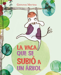La vaca que se subió a un árbol, de MERINO, GEMMA | portada del libro